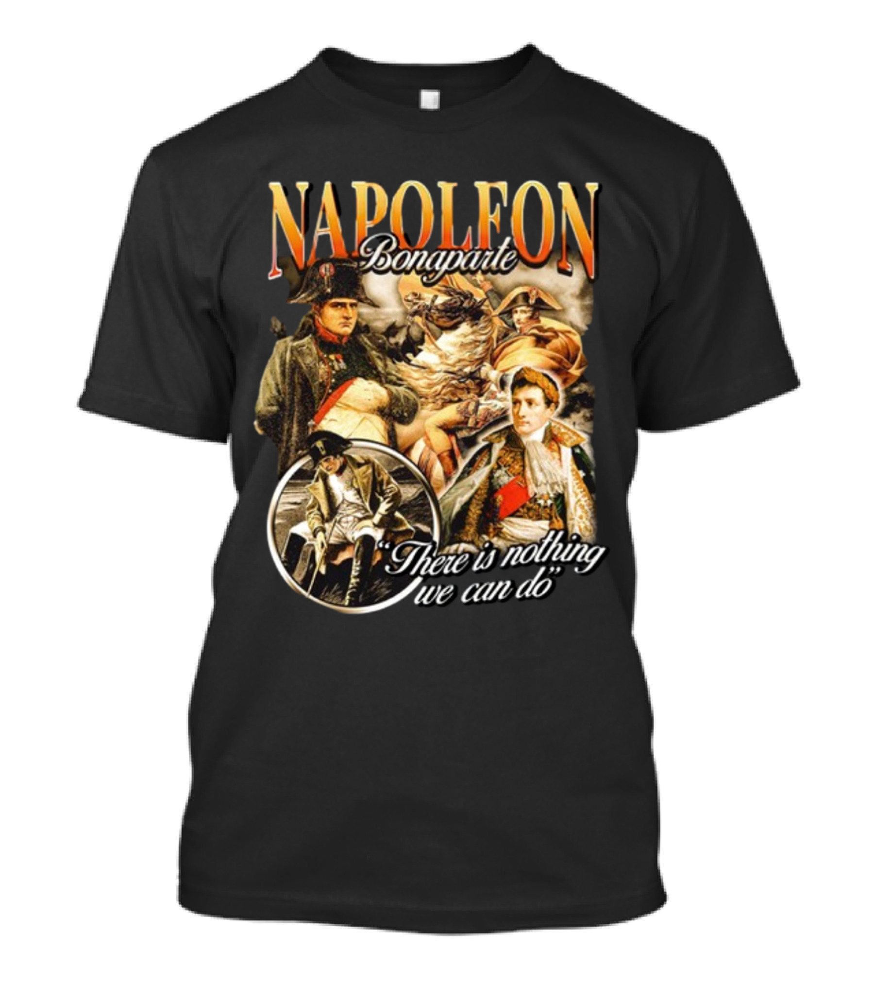 Napoleon Bonaparte Notsafeforwear There Is Nothing We Can Do T-Shirt