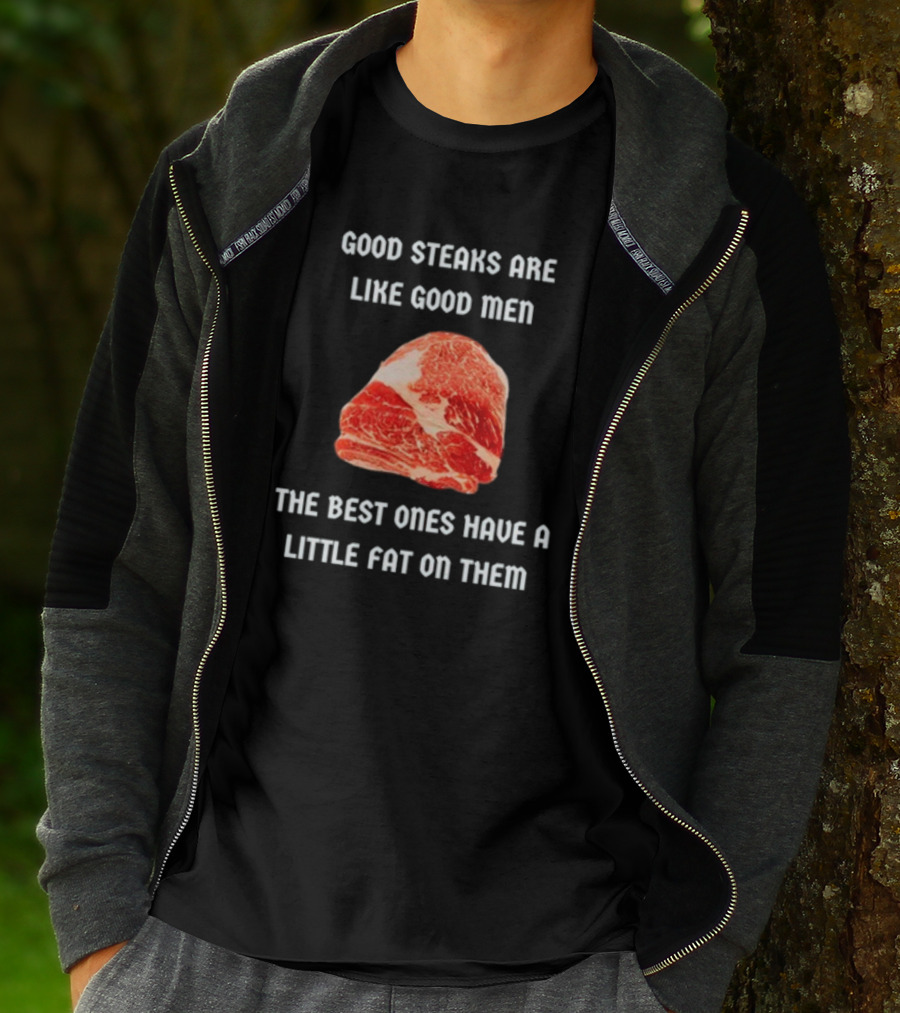 Good Steaks Are Like Good Men The Best Ones Have A Little Fat On Them Meat T-Shirt
