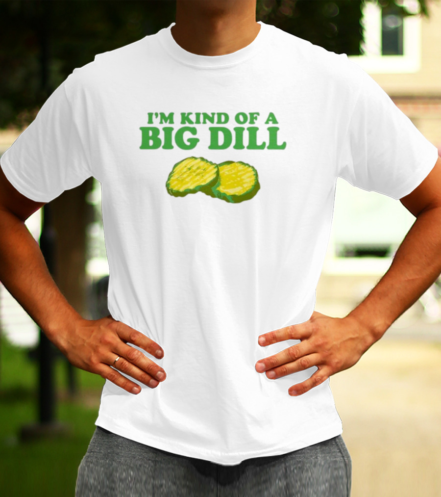 I'm Kind Of A Big Dill Middleclassfancy Pickle Slices T-Shirt