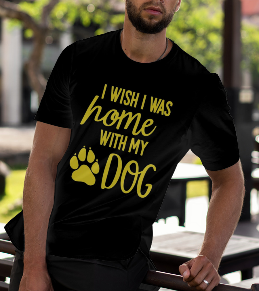 I Wish I Was Home With My Dog Paw Prints T-Shirt