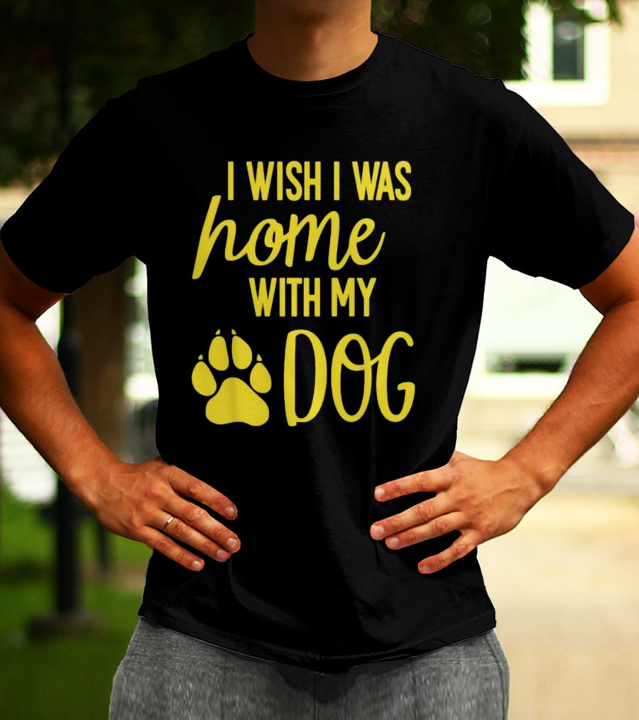 I Wish I Was Home With My Dog Paw Prints T-Shirt