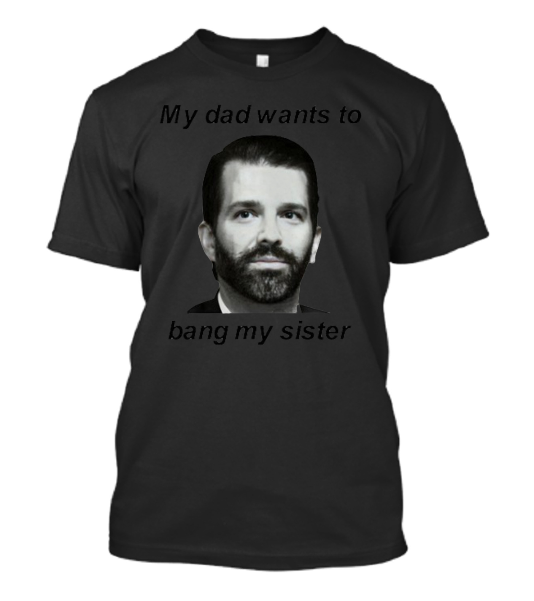 Theliamnissan My Dad Wants To Bang My Sister T-Shirt