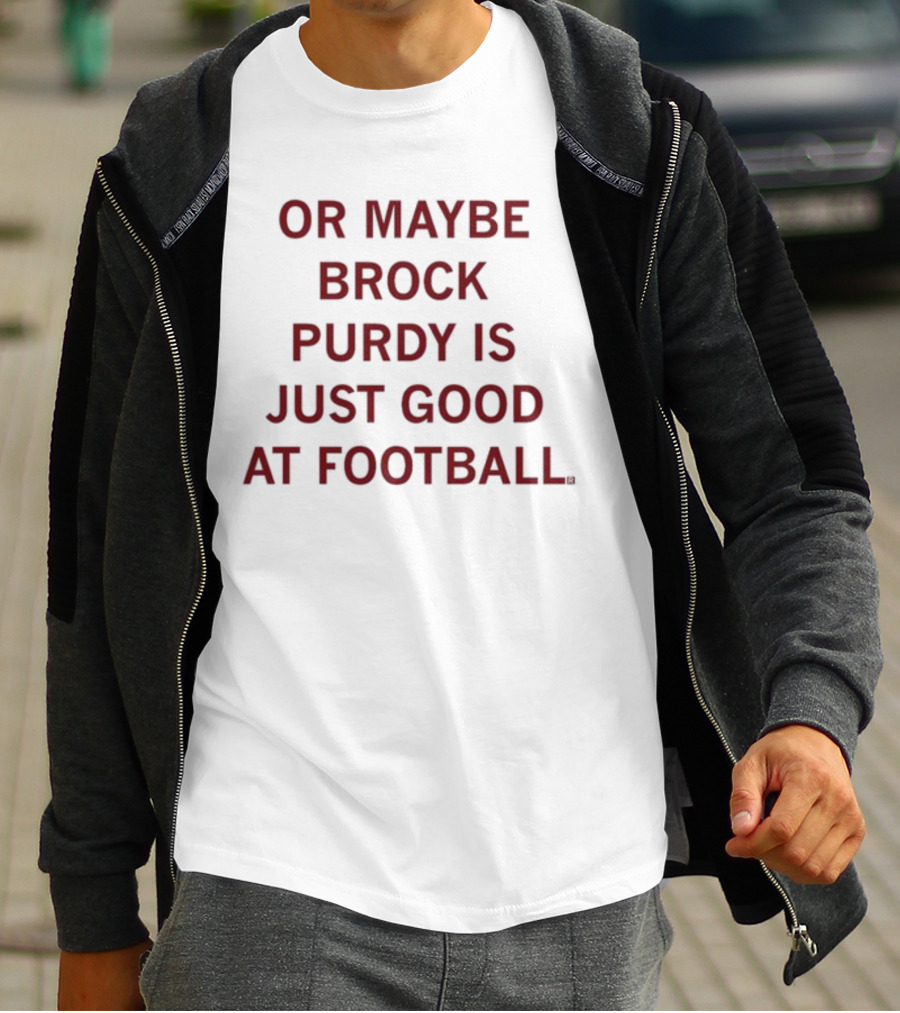 Brock Purdy Is Just Good At Football Or Maybe Raygunsite T-Shirt