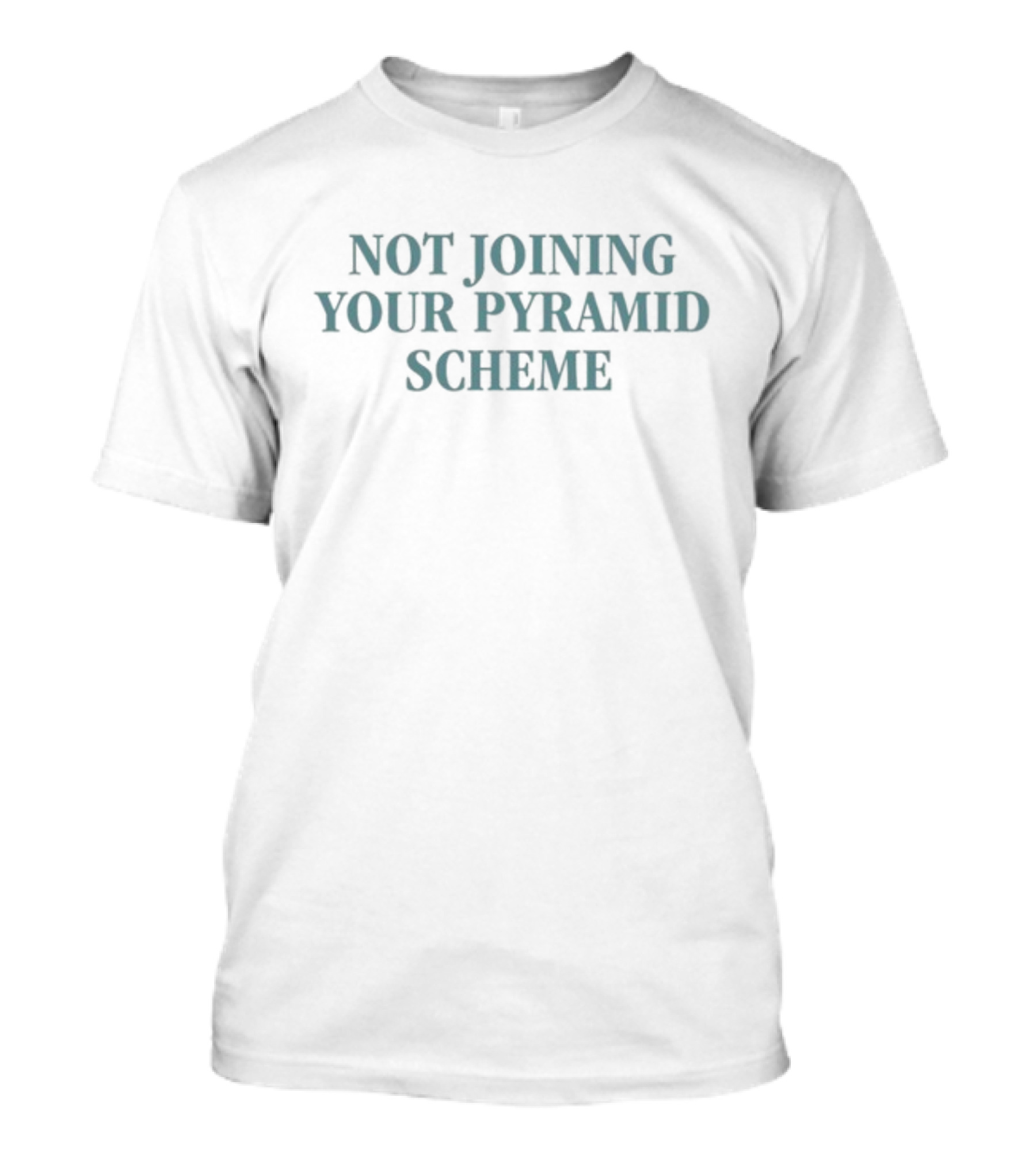 Not Joining Your Pyramid Scheme Message T-Shirt