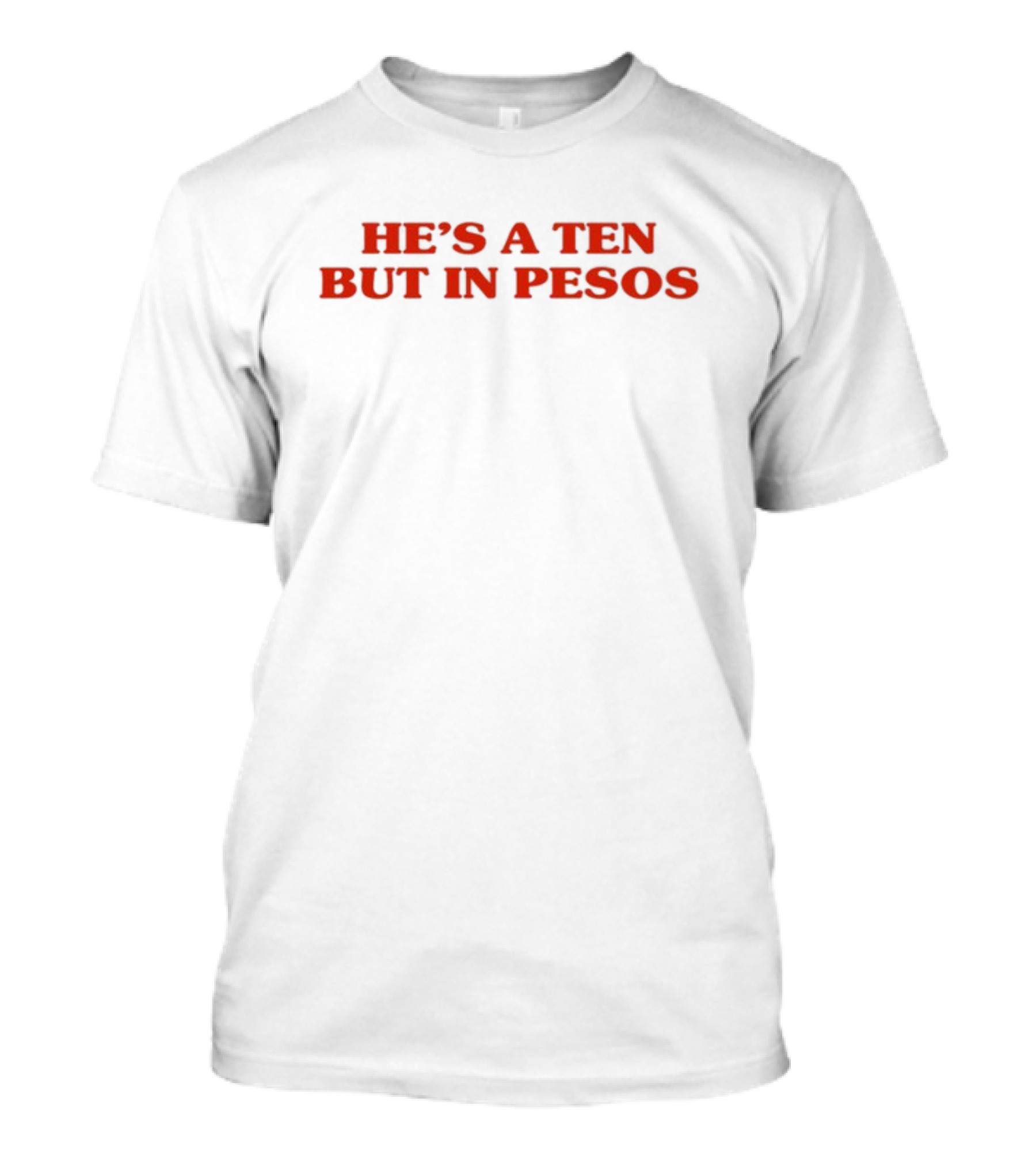 Nickrherrera He's A Ten But In Pesos Humor Currency T-Shirt
