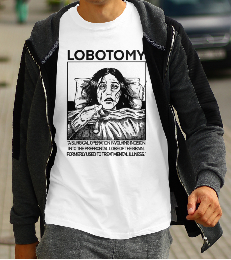 Lobotomy A Surgical Operation Involving Incision Into The Prefrontal Lobe Of The Brain Formerly Used To Treat Mental Illness T-Shirt