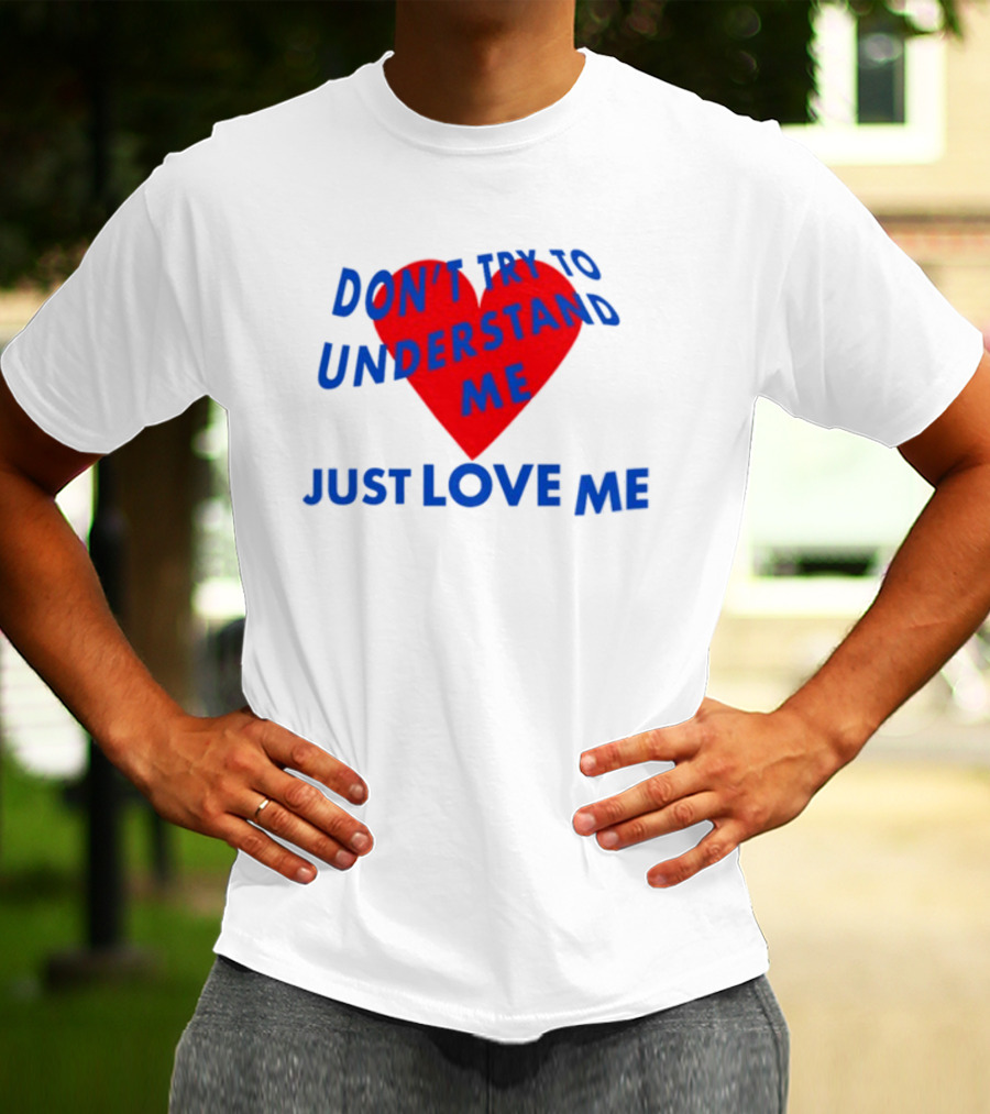 Don't Try To Understand Me Just Love Me Red Heart T-Shirt