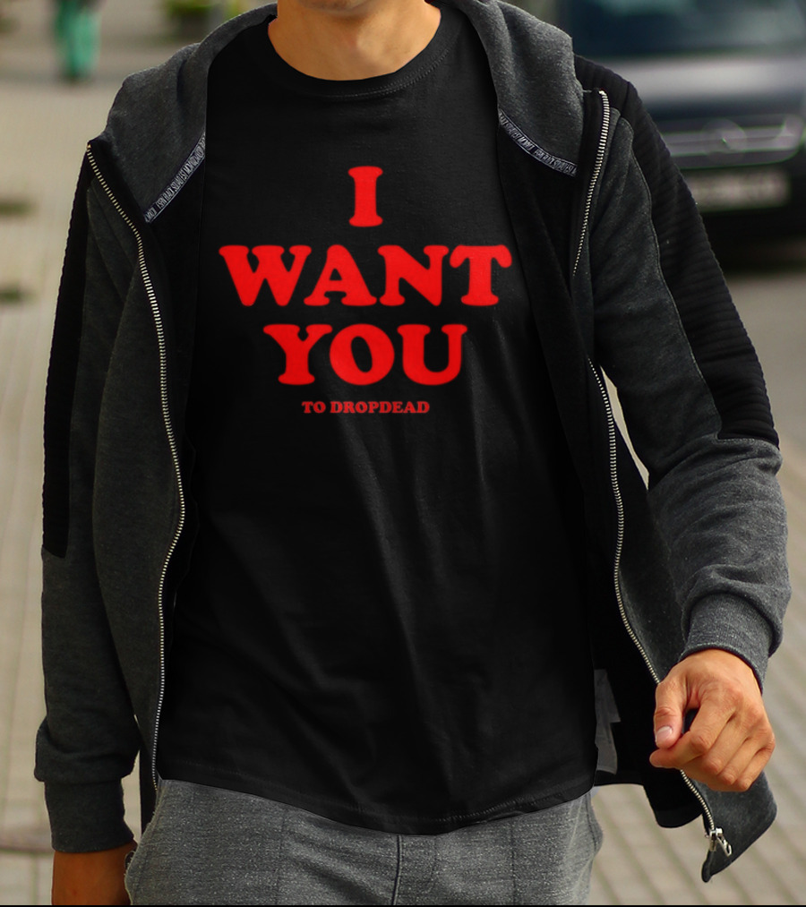 I Want You To Dropdead T-Shirt
