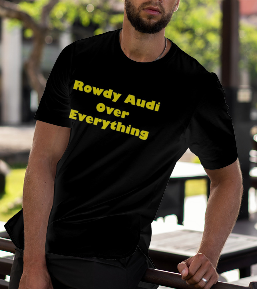 Rowdy Audi Over Everything Bold Statement In T-Shirt