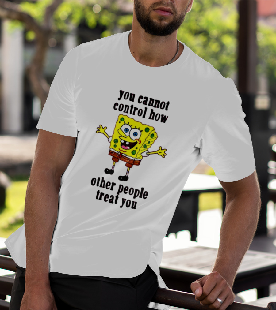 You Cannot Control How Other People Treat You Spongebob T-Shirt