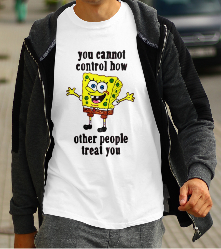 You Cannot Control How Other People Treat You Spongebob T-Shirt