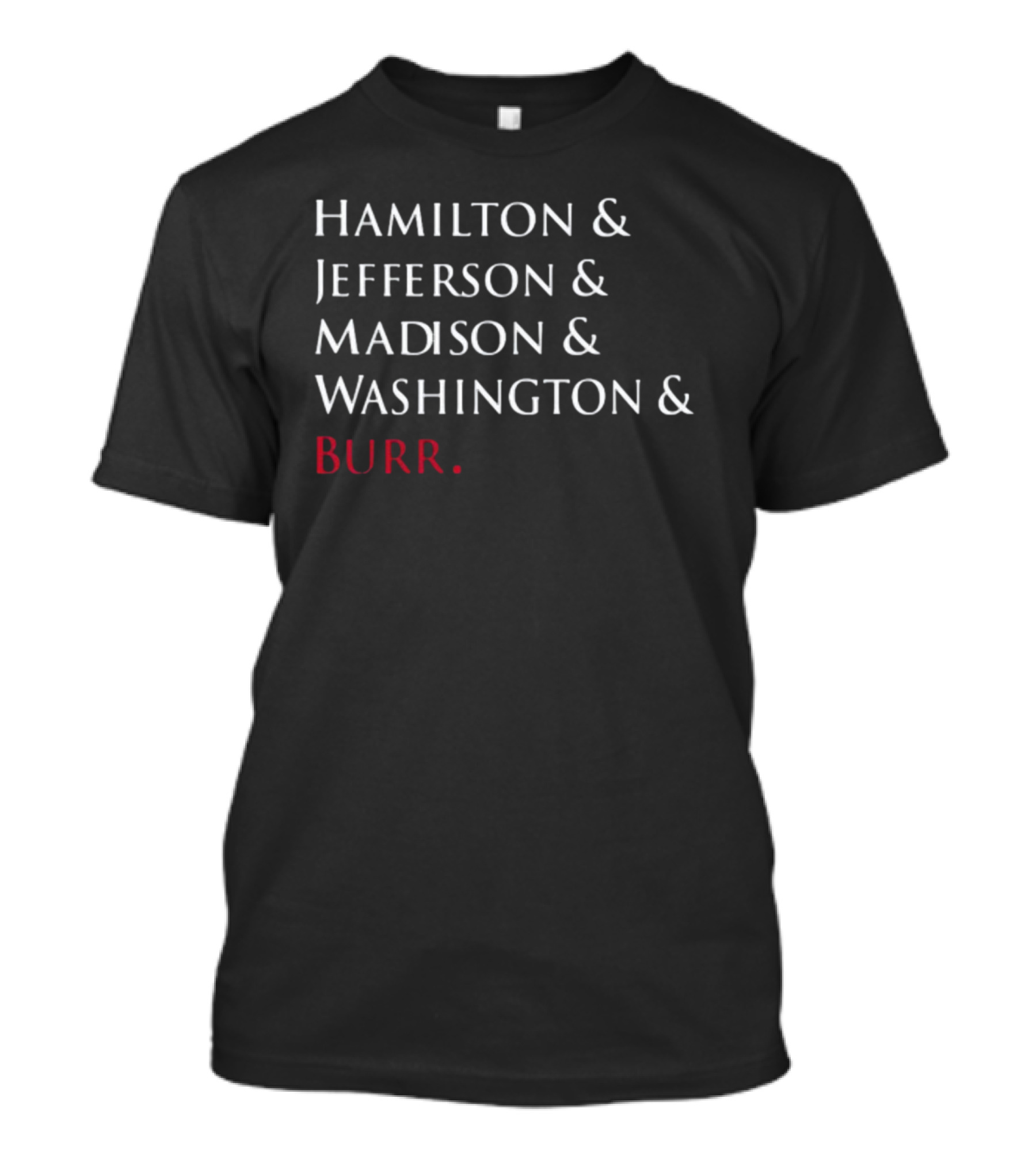 Hamilton Jefferson Madison Washington Burr T-Shirt