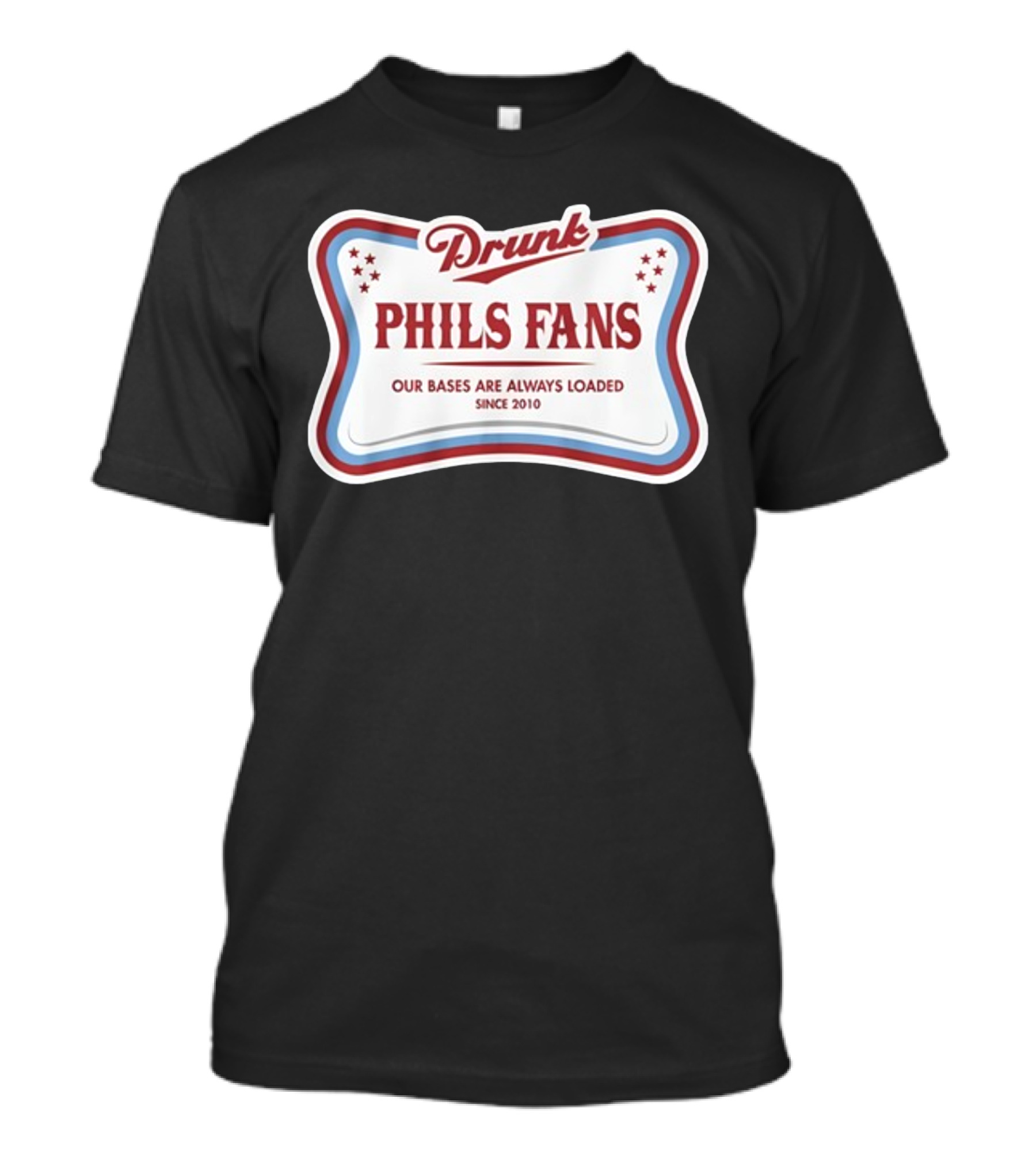 Drunk Phils Fans Our Bases Are Always Loaded Since 2010 T-Shirt