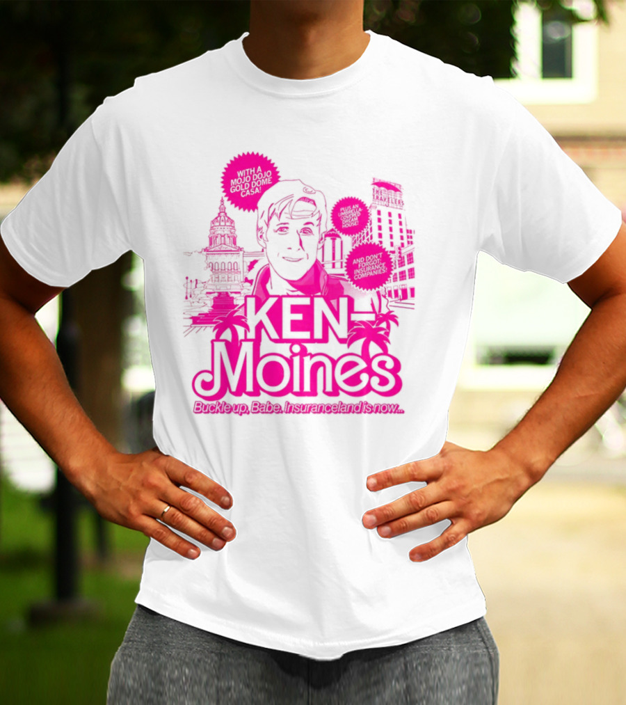 KEN Moines Buckle Up Babe Insuranceland Is Now With A Mojo Dojo Gold Dome Casa T-Shirt