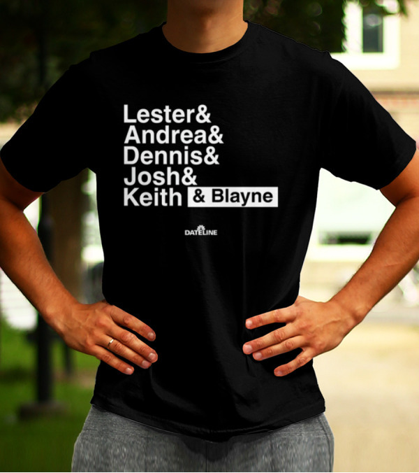 Lester And Andrea And Dennis And Josh And Keith And Blayne Dateline T-Shirt