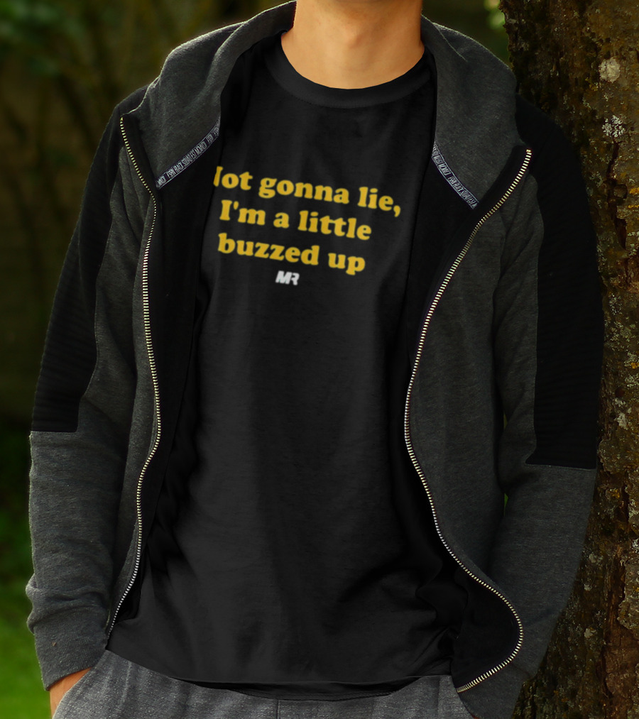 Not Gonna Lie I'm A Little Buzzed Up MR T-Shirt