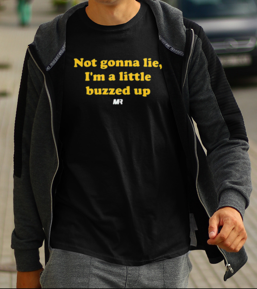Not Gonna Lie I'm A Little Buzzed Up MR T-Shirt