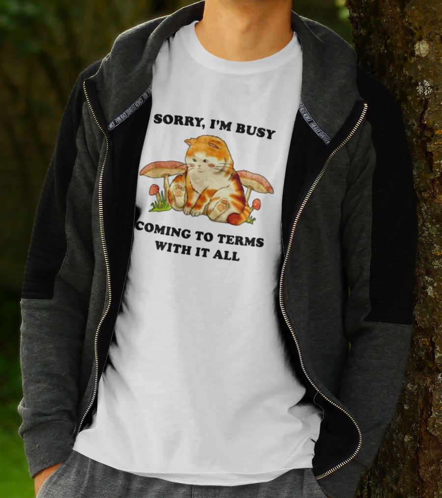 Sorry I'm Busy Coming To Terms With It All Cat And Mushrooms T-Shirt