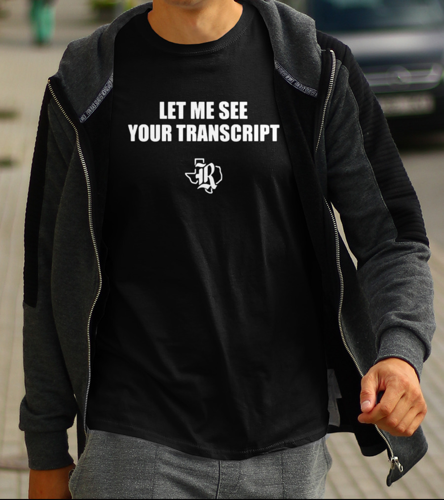 LET ME SEE YOUR TRANSCRIPT Texas State IR T-Shirt