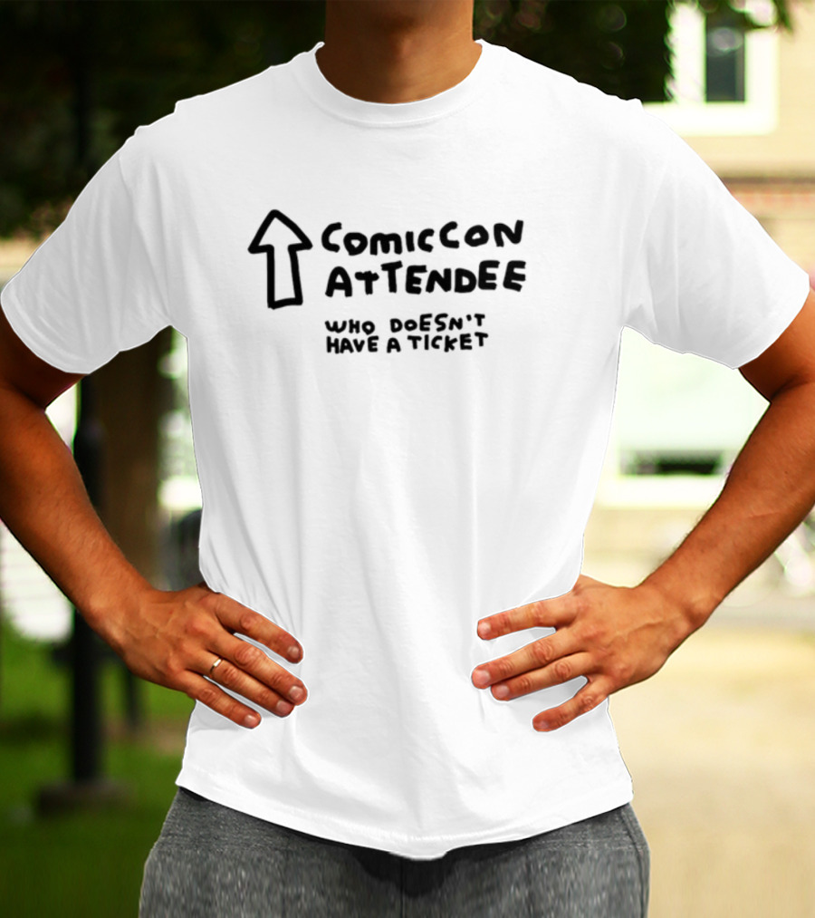 Comic Con Attendee Who Doesn't Have A Ticket T-Shirt