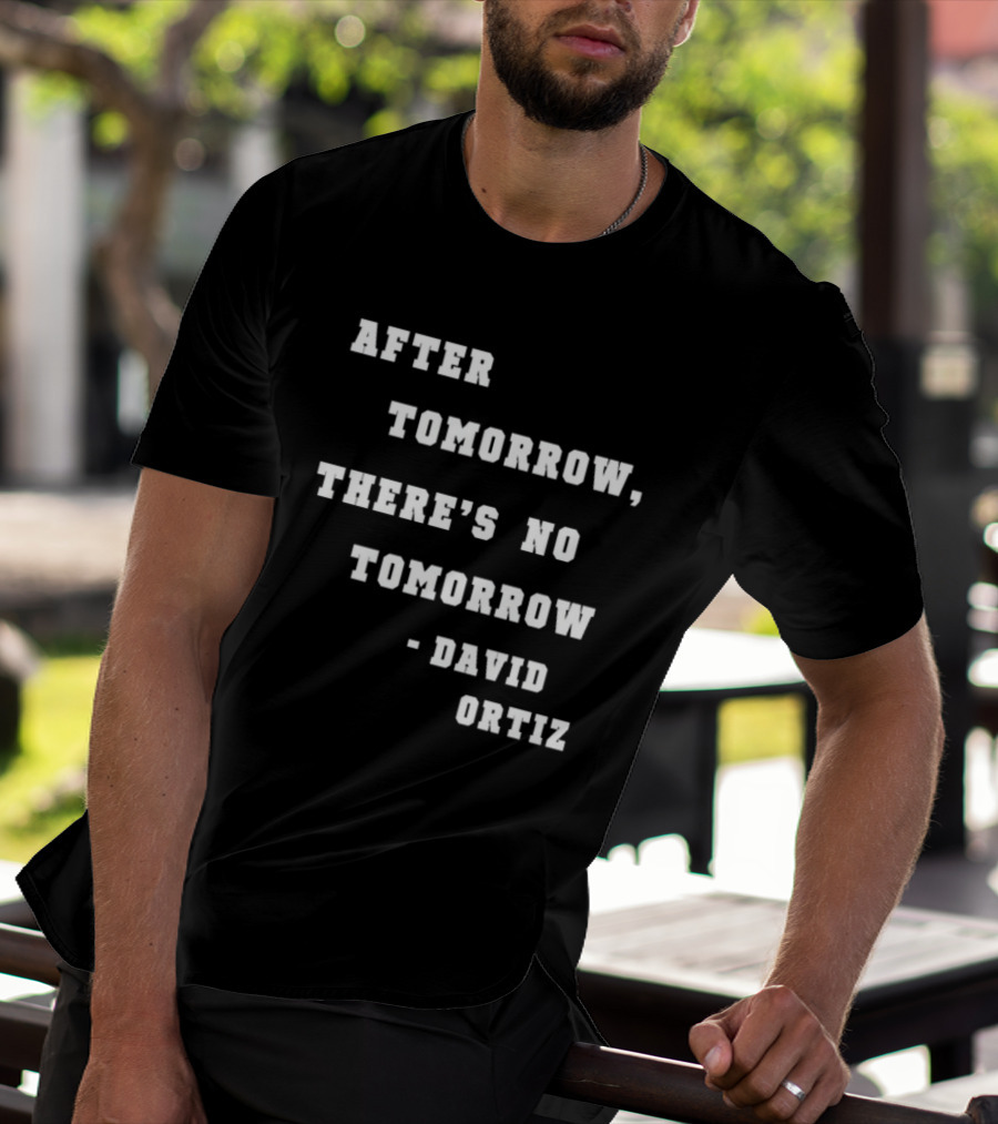 After Tomorrow There's No Tomorrow David Ortiz T-Shirt