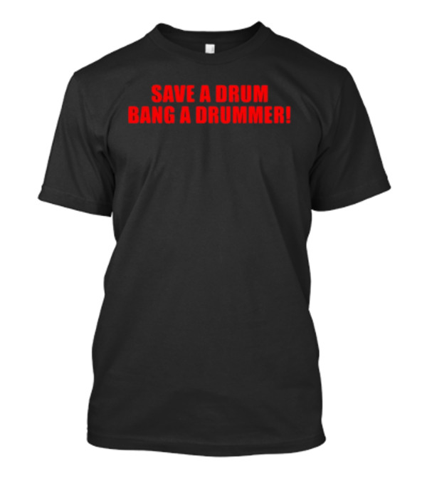 Save A Drum Bang A Drummer Funny Musician Phrase T-Shirt