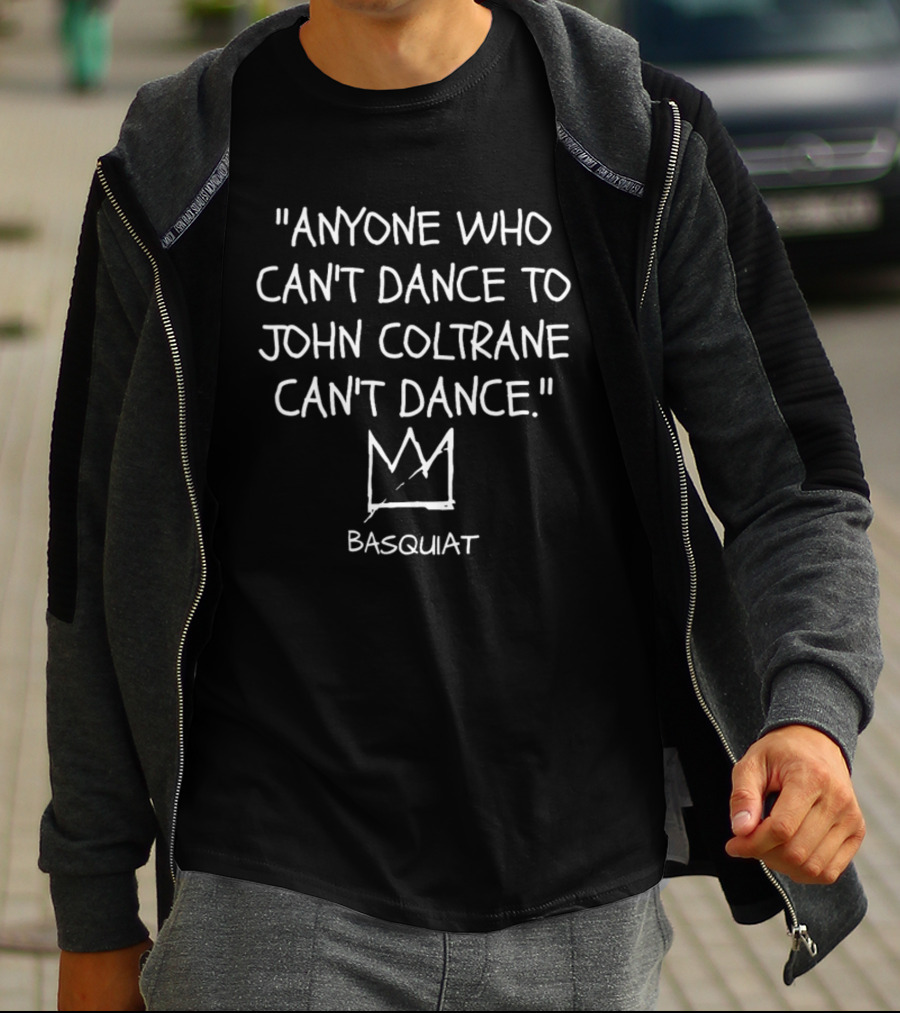 Anyone Who Can't Dance To John Coltrane Can't Dance Basquiat Crown T-Shirt