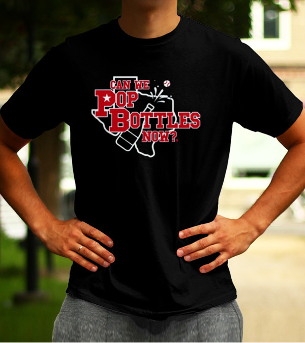 Can We Pop Bottles Now Texas Baseball T-Shirt