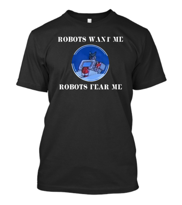 Robots Want Me Robots Fear Me Classic Robot Character T-Shirt