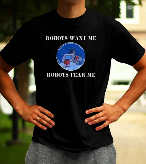 Robots Want Me Robots Fear Me Classic Robot Character T-Shirt
