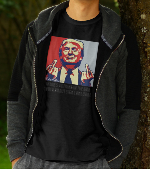 There's Nothing In The Gag Order About Sign Language Trump Middle Fingers T-Shirt