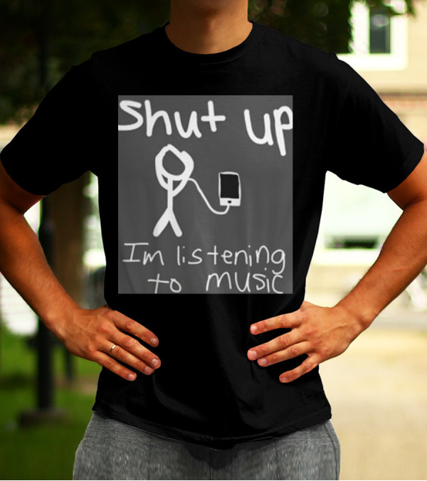 Shut Up Stick Figure Connected To Music Device Listening To Music T-Shirt