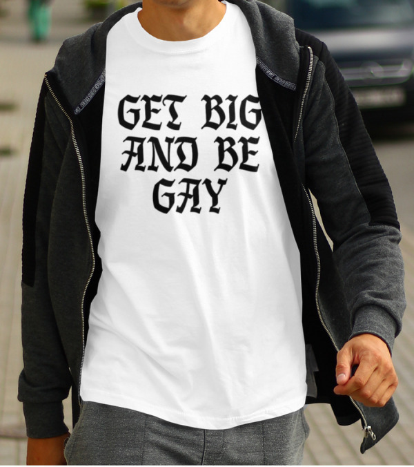 Get Big And Be Gay Bold Gothic Text Empowerment T-Shirt