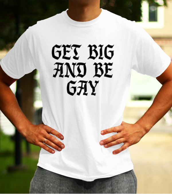 Get Big And Be Gay Bold Gothic Text Empowerment T-Shirt