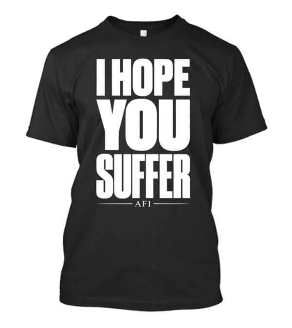 I Hope You Suffer AFI Band Merchandise T-Shirt