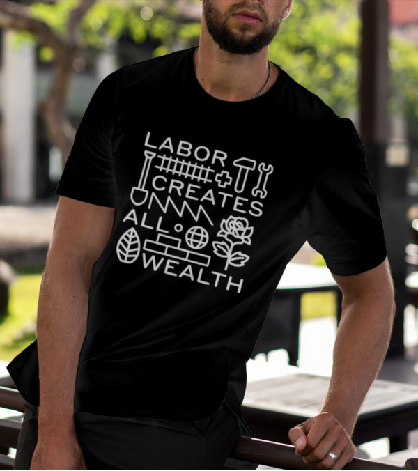 Nate Lassallean Labor Creates All Wealth Shovel Hammer Wrench Rose Brick Leaf Globe T-Shirt