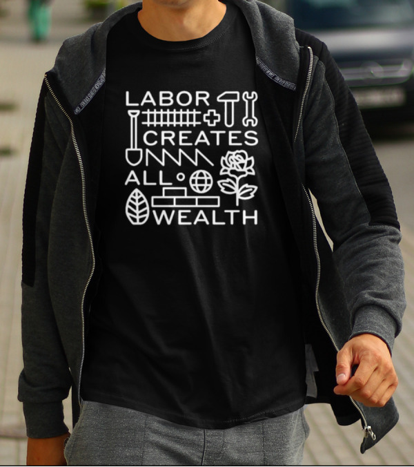 Nate Lassallean Labor Creates All Wealth Shovel Hammer Wrench Rose Brick Leaf Globe T-Shirt
