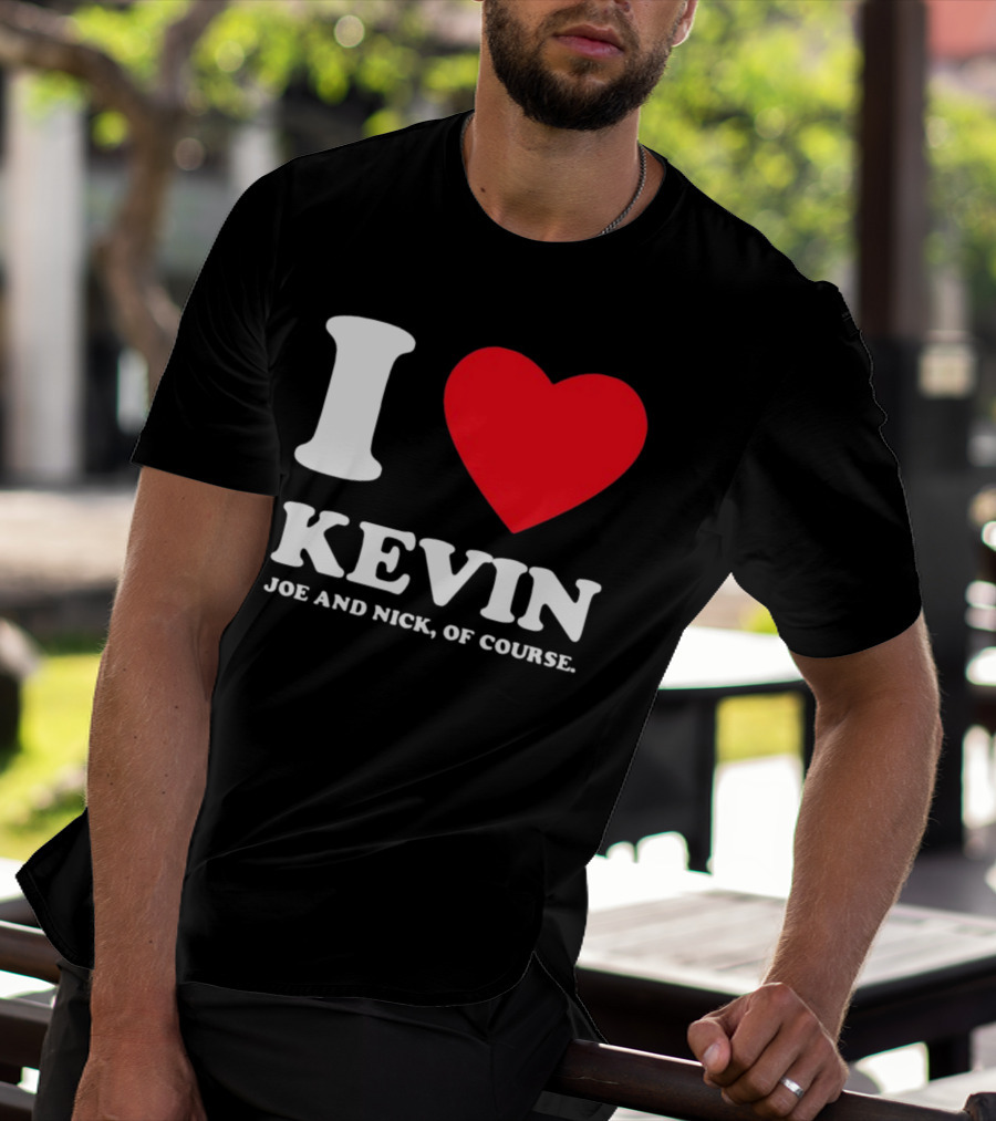 I Love Kevin Joe And Nick Of Course T-Shirt