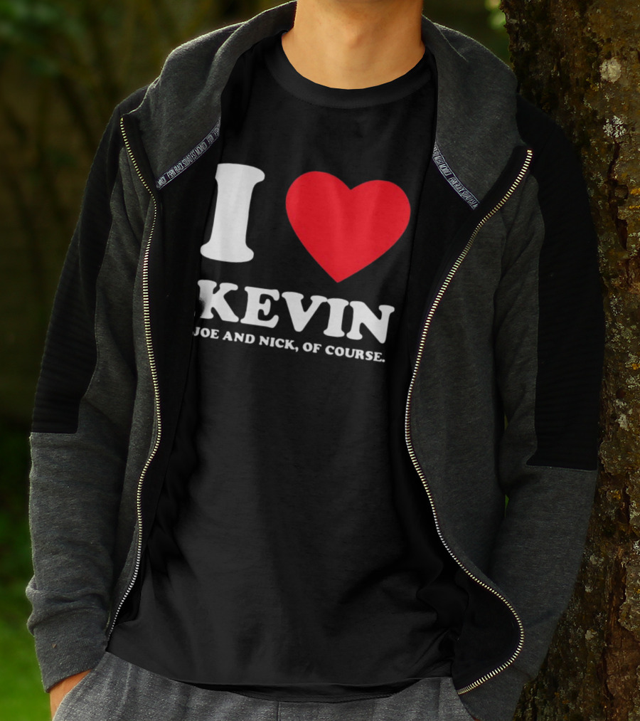 I Love Kevin Joe And Nick Of Course T-Shirt