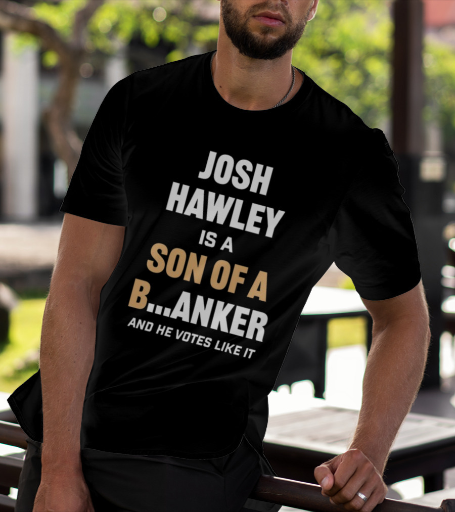 Josh Hawley Is A Son Of A B.Anker And He Votes Like It T-Shirt