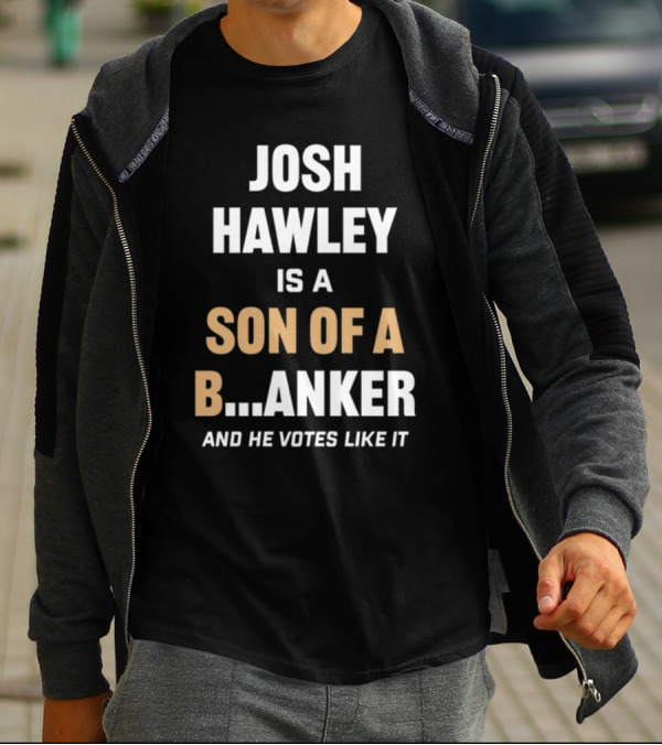 Josh Hawley Is A Son Of A B.Anker And He Votes Like It T-Shirt