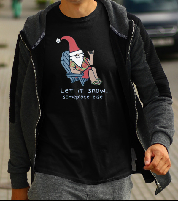 Life Is Good Gnome Let It Snow Someplace Else Christmas T-Shirt