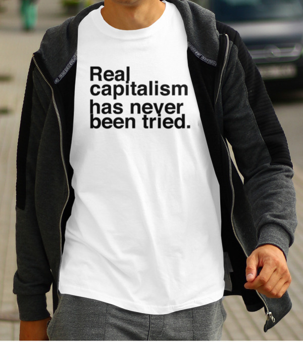 Real Capitalism Has Never Been Tried T-Shirt
