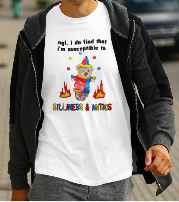 Ngl I Do Find That I'm Susceptible To Silliness And Antics Juggling Clown Bear On Fire Unicycle T-Shirt