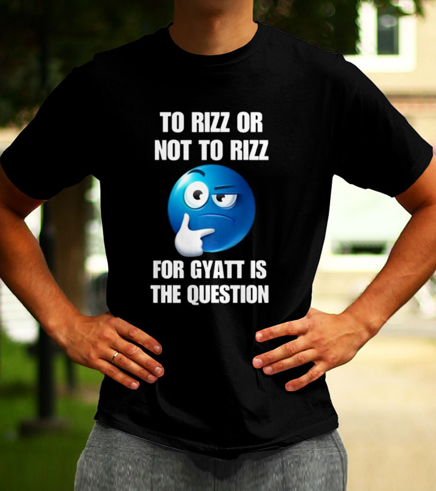 To Rizz Or Not To Rizz For Gyatt Is The Question Thinking Emoji T-Shirt