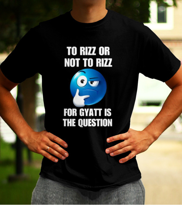 To Rizz Or Not To Rizz For Gyatt Is The Question Thinking Emoji T-Shirt