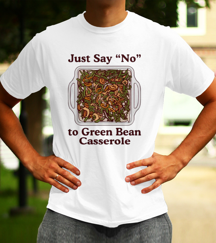 Just Say No To Green Bean Casserole T-Shirt