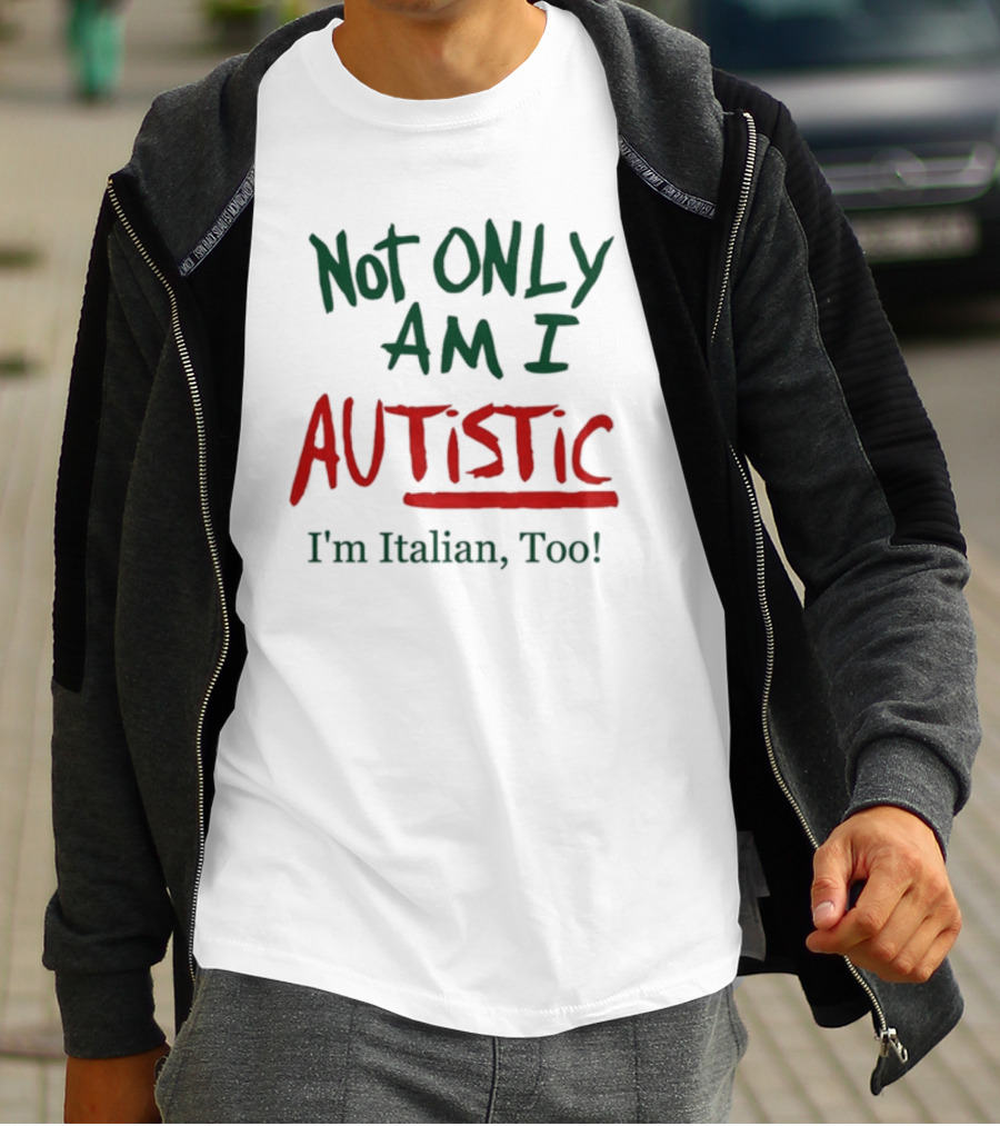 Not Only Am I Autistic AUTISTIC I'm Italian Too T-Shirt
