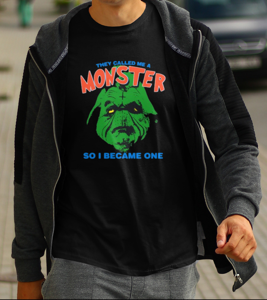 They Called Me A Monster So I Became One Grinch T-Shirt