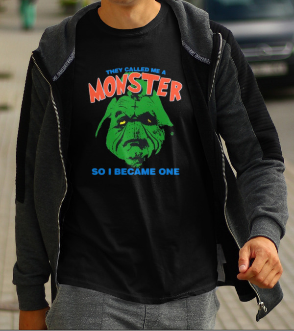 They Called Me A Monster So I Became One Grinch T-Shirt